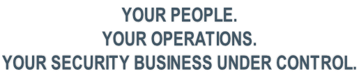 YOUR PEOPLE.  YOUR OPERATIONS.  YOUR SECURITY BUSINESS UNDER CONTROL.