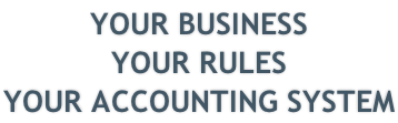 YOUR BUSINESS YOUR RULES YOUR ACCOUNTING SYSTEM